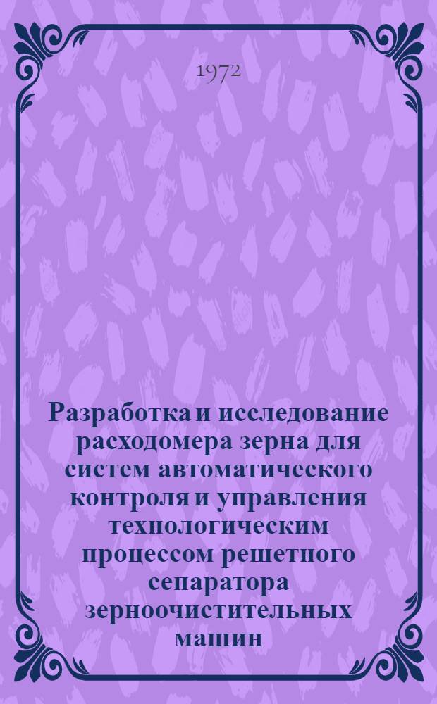 Разработка и исследование расходомера зерна для систем автоматического контроля и управления технологическим процессом решетного сепаратора зерноочистительных машин : Автореф. дис. на соискание учен. степени канд. техн. наук : (411)
