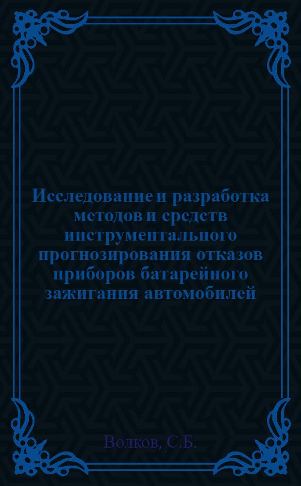 Исследование и разработка методов и средств инструментального прогнозирования отказов приборов батарейного зажигания автомобилей : Автореф. дис. на соискание учен. степени канд. техн. наук : (232)