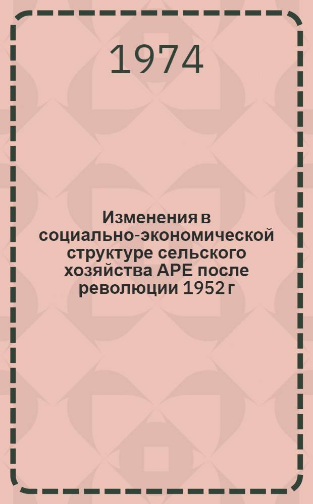 Изменения в социально-экономической структуре сельского хозяйства АРЕ после революции 1952 г. : Автореф. дис. на соиск. учен. степени канд. экон. наук : (08.00.17)