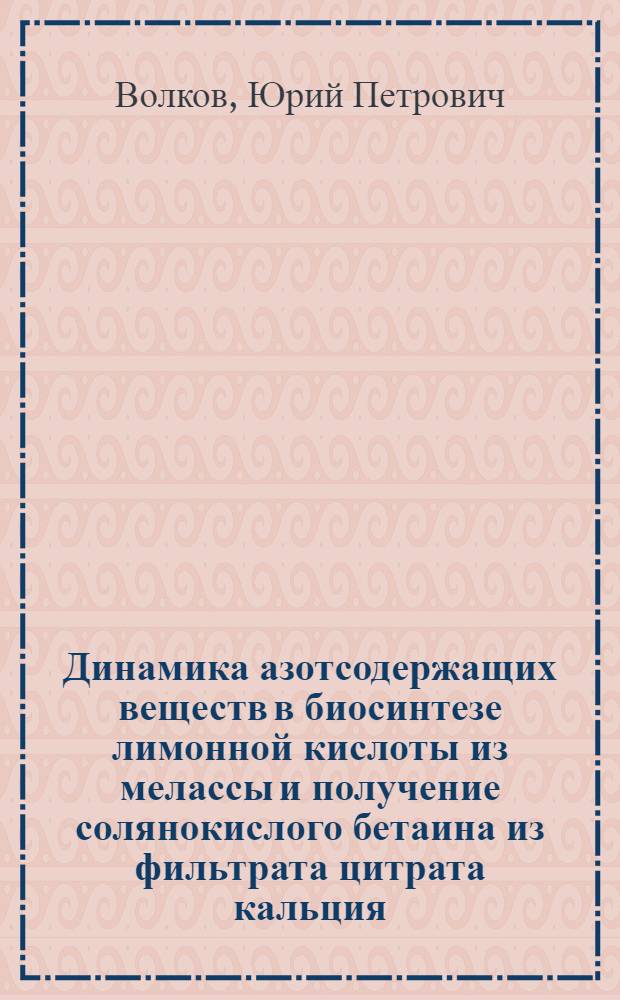 Динамика азотсодержащих веществ в биосинтезе лимонной кислоты из мелассы и получение солянокислого бетаина из фильтрата цитрата кальция : Автореф. дис. на соиск. учен. степени канд. биол. наук : (03.00.07)