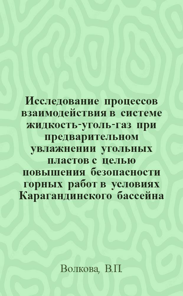 Исследование процессов взаимодействия в системе жидкость-уголь-газ при предварительном увлажнении угольных пластов с целью повышения безопасности горных работ в условиях Карагандинского бассейна : Автореф. дис., представл. на соискание учен. степени канд. техн. наук