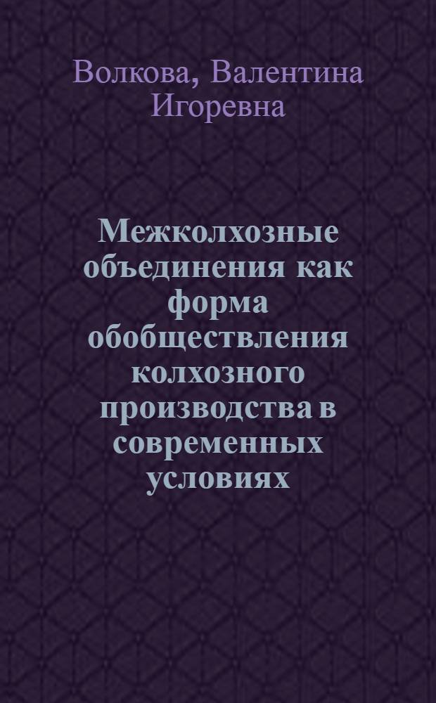 Межколхозные объединения как форма обобществления колхозного производства в современных условиях : Автореф. дис. на соиск. учен. степени канд. экон. наук : (08.00.01)