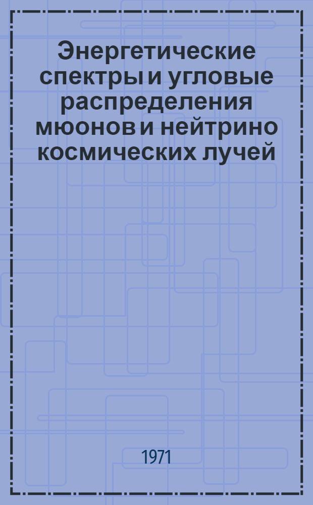 Энергетические спектры и угловые распределения мюонов и нейтрино космических лучей : Автореф. дис. на соискание учен. степени канд. физ.-мат. наук : (055)