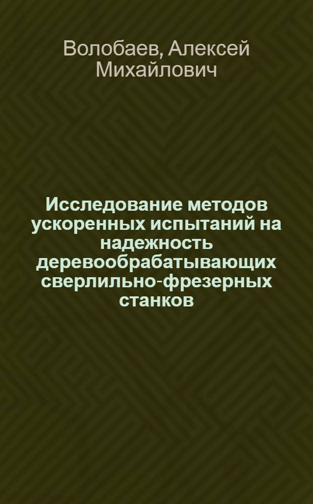 Исследование методов ускоренных испытаний на надежность деревообрабатывающих сверлильно-фрезерных станков : Автореф. дис. на соиск. учен. степени канд. техн. наук : (05.06.02)