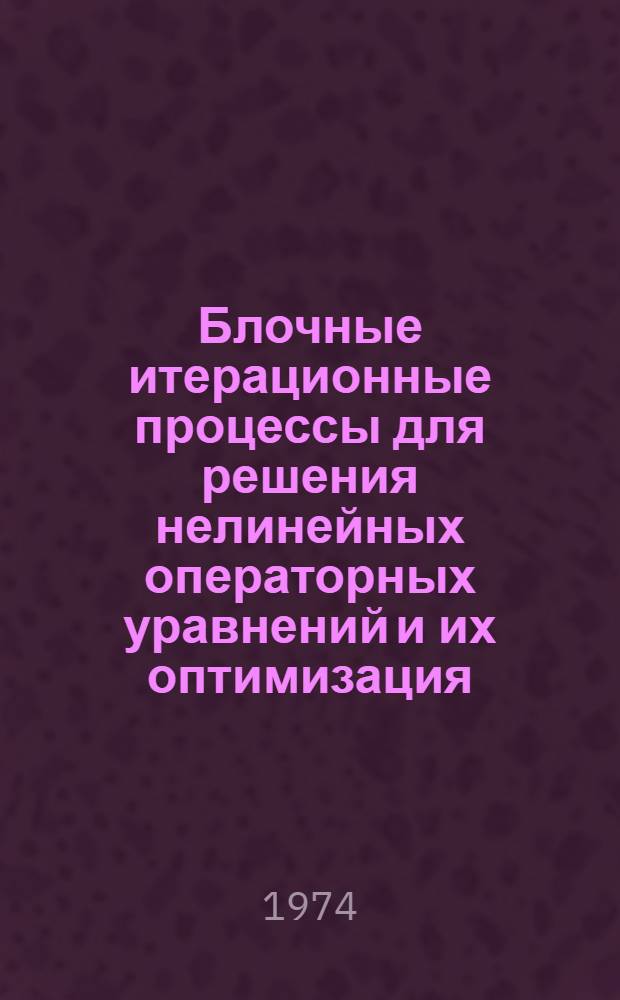 Блочные итерационные процессы для решения нелинейных операторных уравнений и их оптимизация : Автореф. дис. на соиск. учен. степени канд. физ.-мат. наук : (01.01.07)