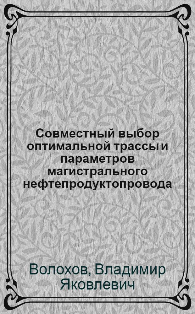 Совместный выбор оптимальной трассы и параметров магистрального нефтепродуктопровода : автореферат диссертации на соискание ученой степени кандидата технических наук : (05.15.07)