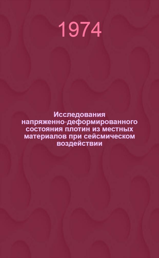 Исследования напряженно-деформированного состояния плотин из местных материалов при сейсмическом воздействии : Автореф. дис. на соиск. учен. степени канд. техн. наук : (05.23.07)