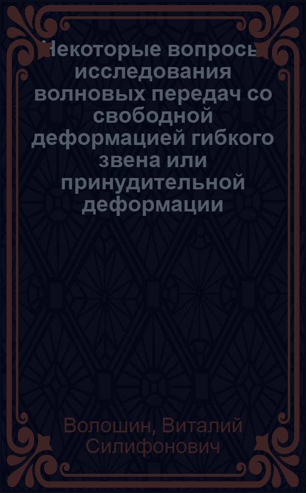 Некоторые вопросы исследования волновых передач со свободной деформацией гибкого звена или принудительной деформации, по форме близкой к свободной : Автореф. дис. на соиск. учен. степени канд. техн. наук : (01.02.02)