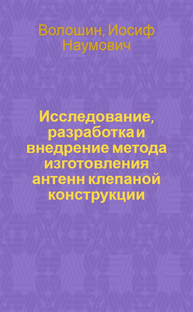 Исследование, разработка и внедрение метода изготовления антенн клепаной конструкции : Автореф. дис. на соиск. учен. степени канд. техн. наук