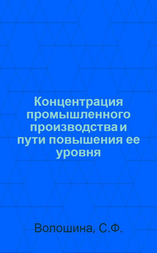 Концентрация промышленного производства и пути повышения ее уровня : (На примере отраслей пищевой пром-сти УССР, перераб. с.-х. сырье растит. происхождения) : Автореф. дис. на соискание учен. степени канд. экон. наук : (594)