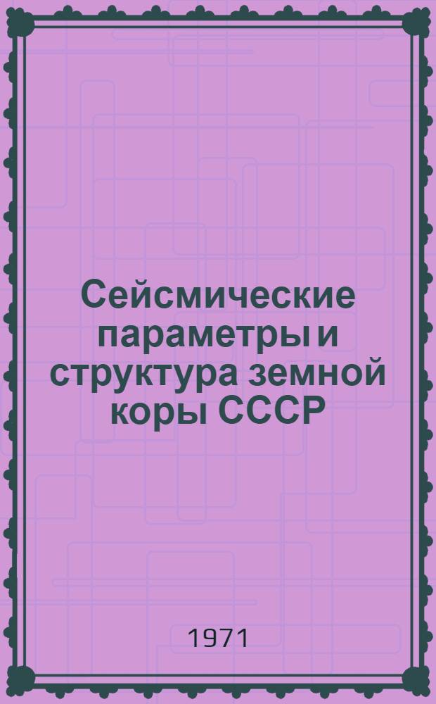 Сейсмические параметры и структура земной коры СССР : Автореф. дис. на соискание учен. степени д-ра геол.-минерал. наук : (123)