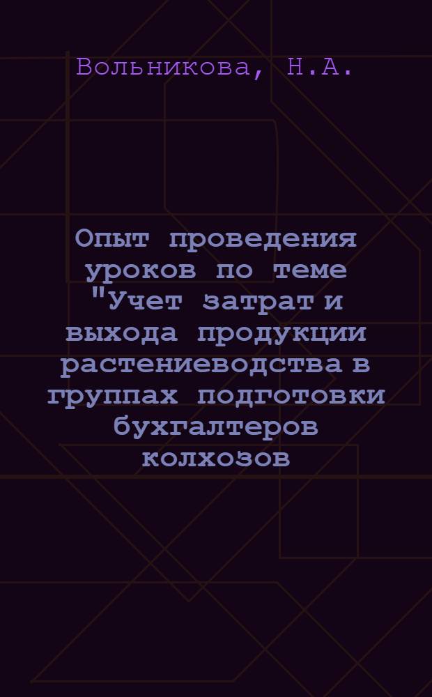 Опыт проведения уроков по теме "Учет затрат и выхода продукции растениеводства в группах подготовки бухгалтеров колхозов