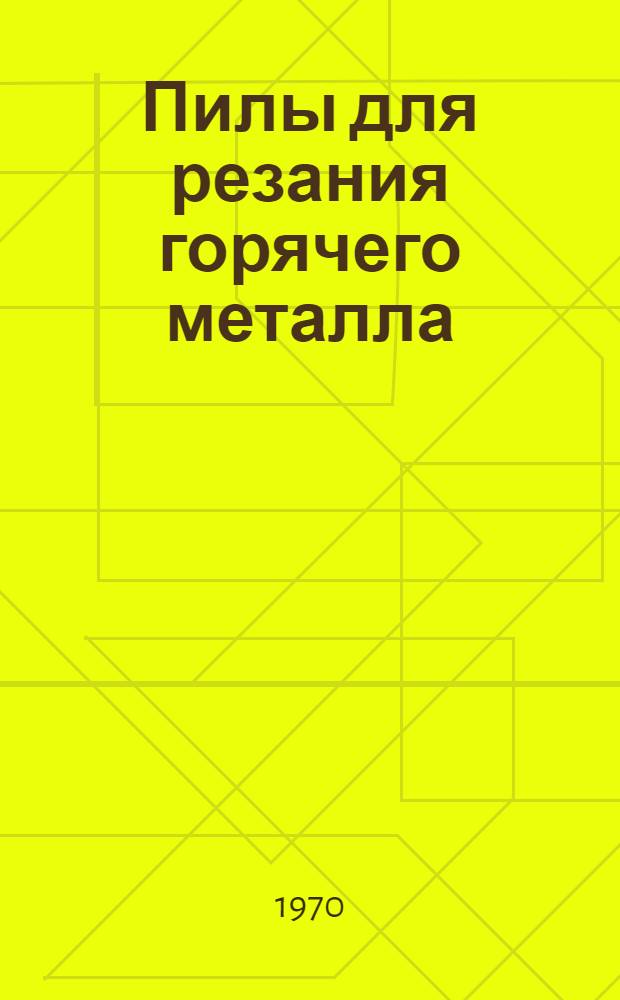 Пилы для резания горячего металла : Учеб. пособие по спец. курсу "Механическое оборудование металлургических заводов" для студентов специальности 0572 - Механическое оборудование заводов черной металлургии и 0573 - Механическое оборудование заводов цветной металлургии очного, вечернего и заоч. обучения