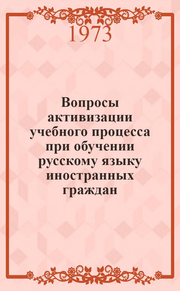 Вопросы активизации учебного процесса при обучении русскому языку иностранных граждан, обучающихся в профтехучилищах СССР : (Метод. рекомендации)