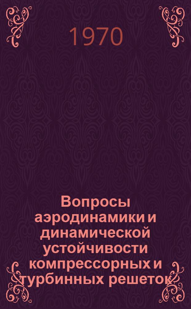 Вопросы аэродинамики и динамической устойчивости компрессорных и турбинных решеток : Сборник статей