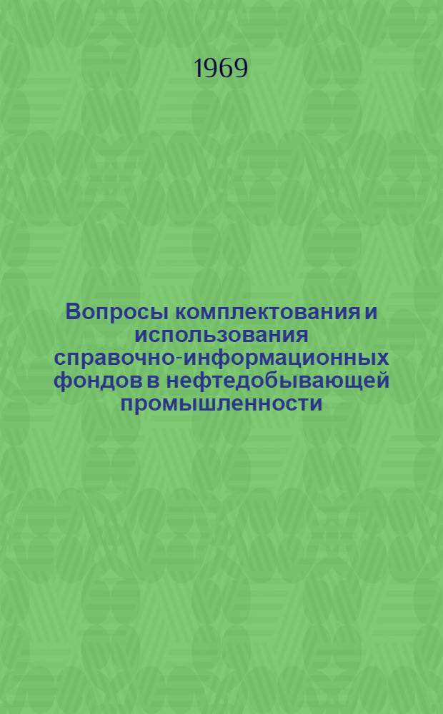 Вопросы комплектования и использования справочно-информационных фондов в нефтедобывающей промышленности : (Метод. материалы)
