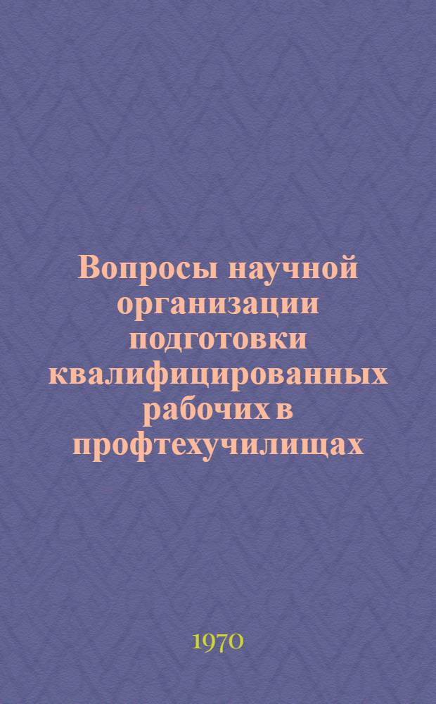 Вопросы научной организации подготовки квалифицированных рабочих в профтехучилищах