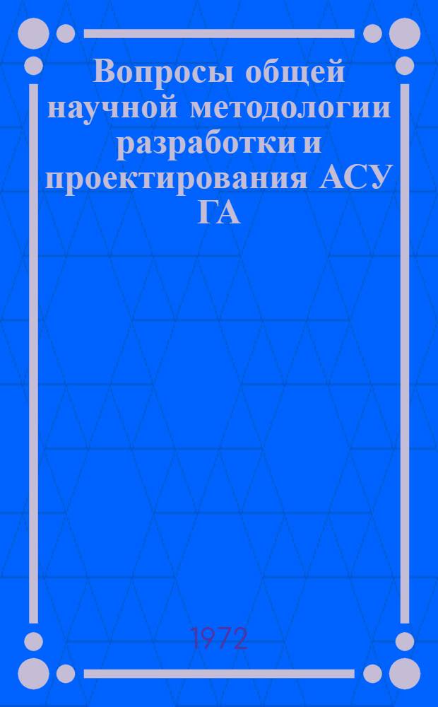 Вопросы общей научной методологии разработки и проектирования АСУ ГА