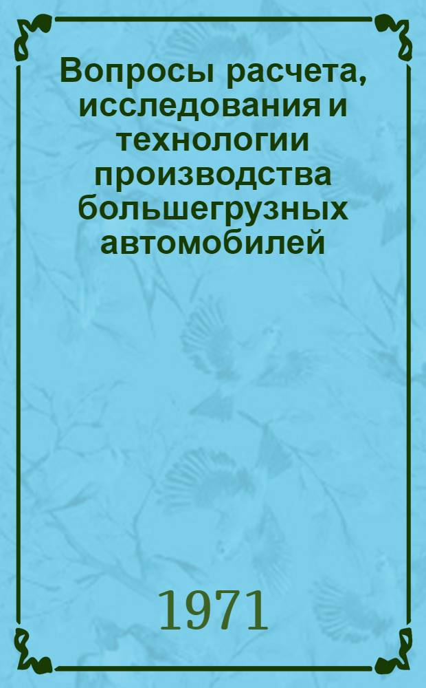 Вопросы расчета, исследования и технологии производства большегрузных автомобилей : Краткое содержание докладов VII науч.-техн. конференции МАЗ "За дальнейший науч.-техн. прогресс и повышение эффективности производства"