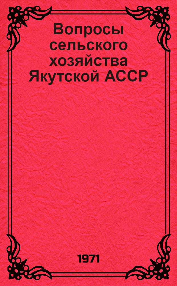 Вопросы сельского хозяйства Якутской АССР : (Труды Якутского НИИСХ по материалам Науч. конференции, посвящ. 100-лет со дня рождения В.И. Ленина)