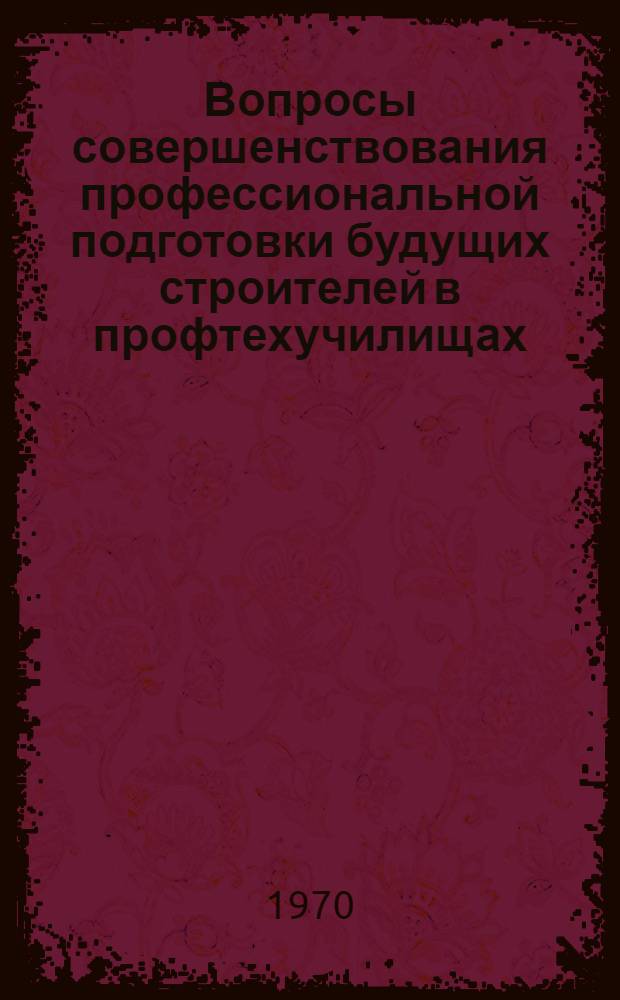 Вопросы совершенствования профессиональной подготовки будущих строителей в профтехучилищах
