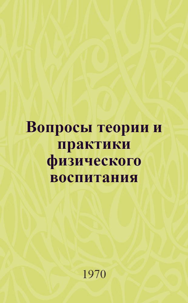 Вопросы теории и практики физического воспитания : Сборник статей