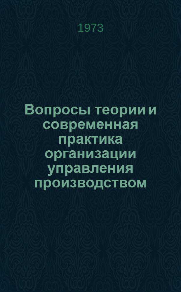 Вопросы теории и современная практика организации управления производством : Материалы Научно-теорет. конф. 29-31 мая 1973 г