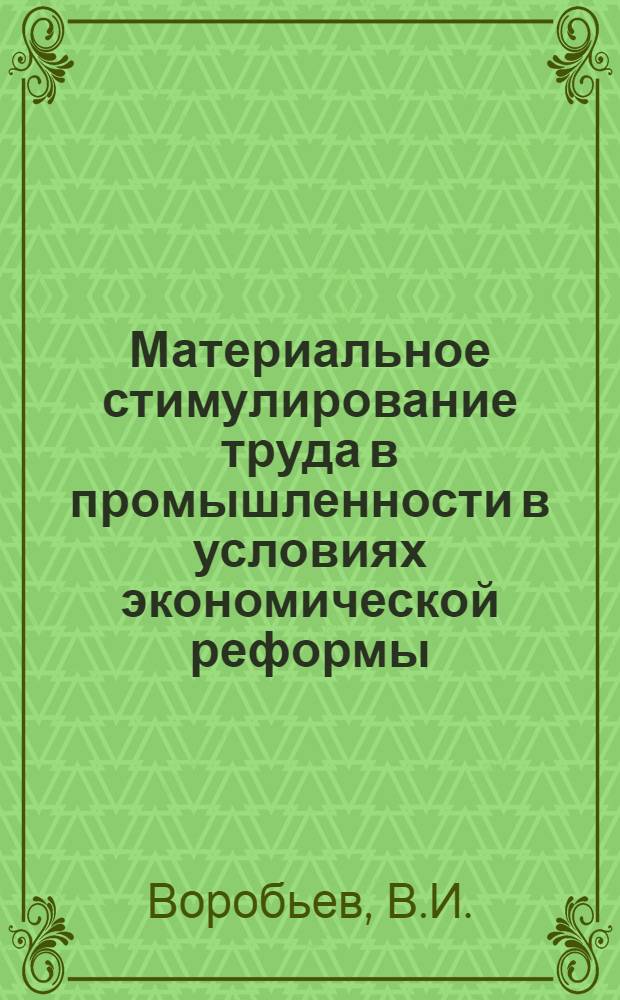 Материальное стимулирование труда в промышленности в условиях экономической реформы : Автореф. дис. на соискание учен. степени канд. экон. наук : (08.590)