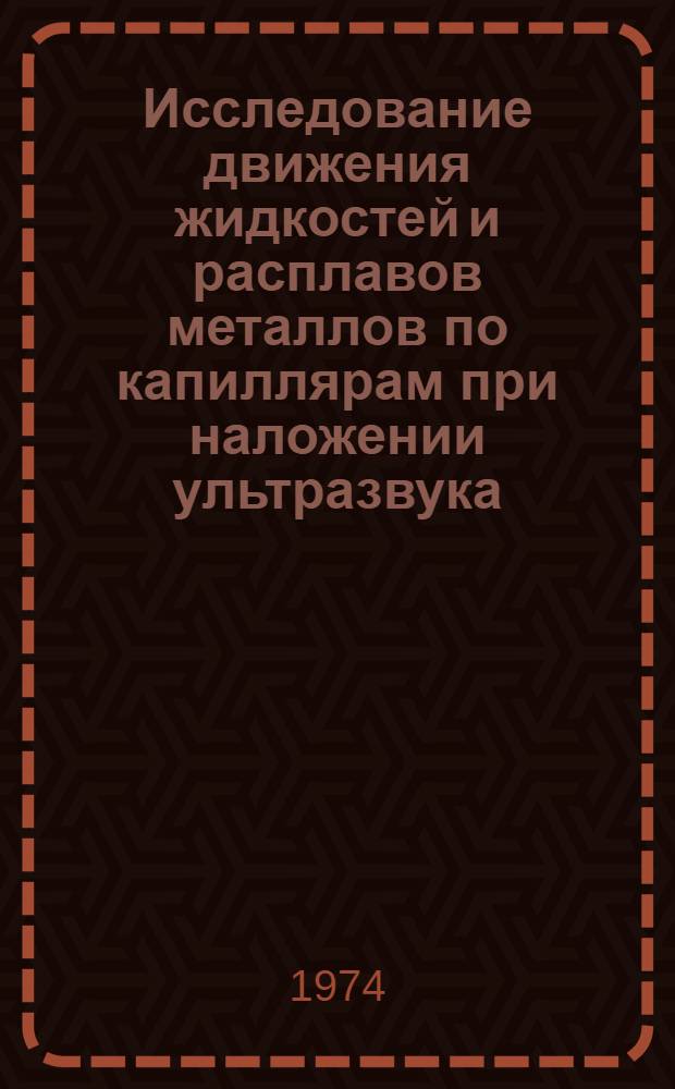 Исследование движения жидкостей и расплавов металлов по капиллярам при наложении ультразвука : (С применением в процессах пайки в приборостроении) : Автореф. дис. на соиск. учен. степени канд. техн. наук