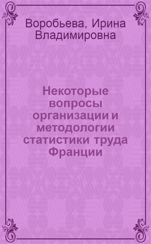 Некоторые вопросы организации и методологии статистики труда Франции : Автореф. дис. на соиск. учен. степени канд. экон. наук : (00.11)
