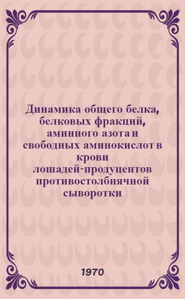 Динамика общего белка, белковых фракций, аминного азота и свободных аминокислот в крови лошадей-продуцентов противостолбнячной сыворотки : Автореф. дис. на соискание учен. степени канд. биол. наук