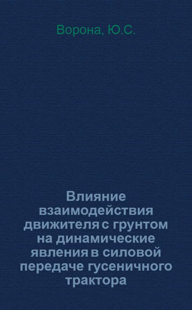Влияние взаимодействия движителя с грунтом на динамические явления в силовой передаче гусеничного трактора : Автореф. дис. на соискание учен. степени канд. техн. наук : (05.195)