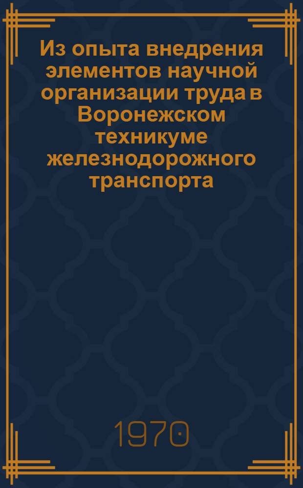 Из опыта внедрения элементов научной организации труда в Воронежском техникуме железнодорожного транспорта. 1968-70 гг. : Информ. письмо