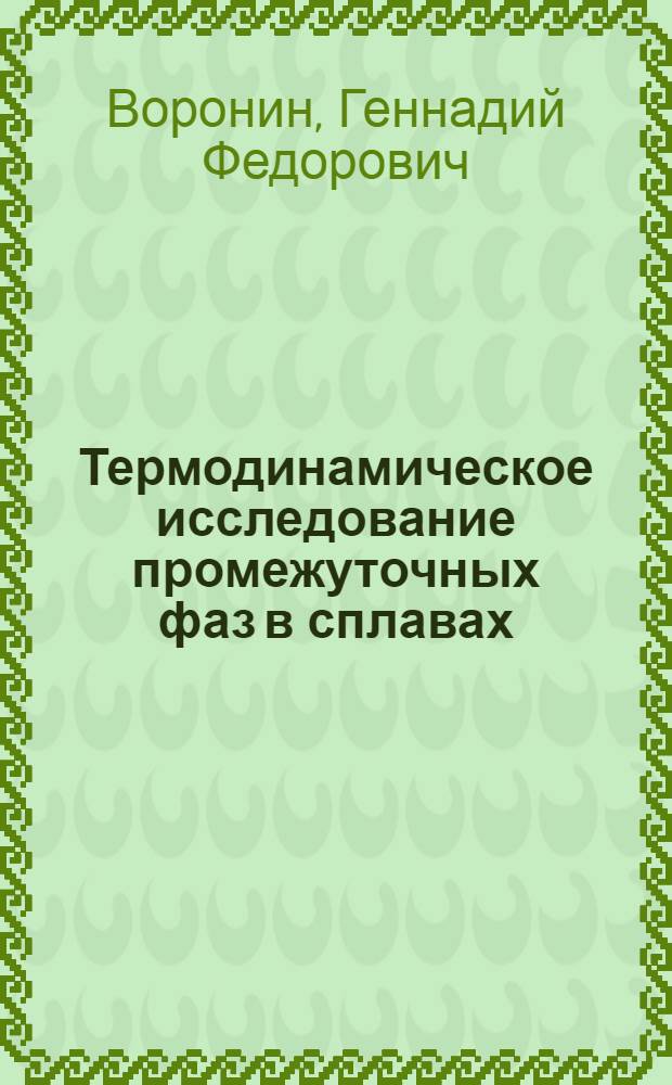 Термодинамическое исследование промежуточных фаз в сплавах : Автореф. дис. на соискание учен. степени д-ра хим. наук : (073)