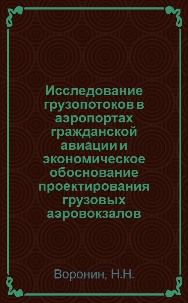 Исследование грузопотоков в аэропортах гражданской авиации и экономическое обоснование проектирования грузовых аэровокзалов : Автореф. дис. на соиск. учен. степени канд. экон. наук
