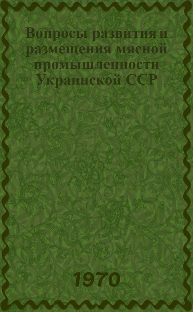 Вопросы развития и размещения мясной промышленности Украинской ССР : Автореф. дис. на соискание учен. степени канд. экон. наук : (08.593)
