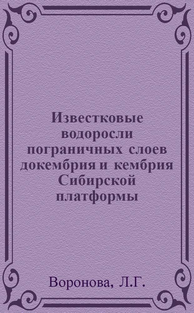 Известковые водоросли пограничных слоев докембрия и кембрия Сибирской платформы : Автореф. дис. на соискание учен. степени канд. геол.-минерал. наук : (128)