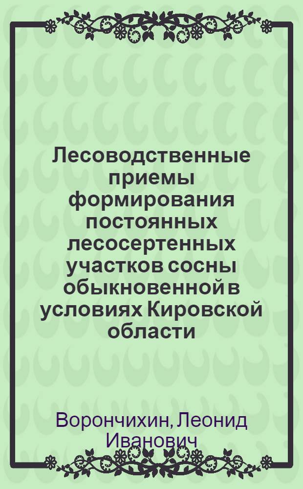Лесоводственные приемы формирования постоянных лесосертенных участков сосны обыкновенной в условиях Кировской области : Автореф. дис. на соиск. учен. степени канд. с.-х. наук : (06.03.03)