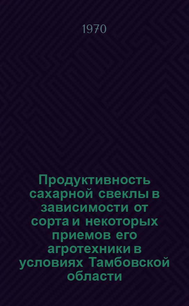 Продуктивность сахарной свеклы в зависимости от сорта и некоторых приемов его агротехники в условиях Тамбовской области : Автореф. дис. на соискание учен. степени канд. с.-х. наук : (538)
