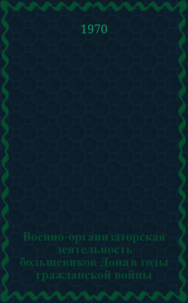 Военно-организаторская деятельность большевиков Дона в годы гражданской войны (1917-1920) : (Монография)