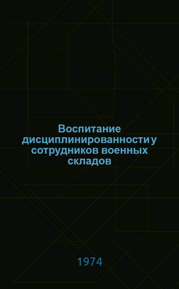 Воспитание дисциплинированности у сотрудников военных складов : (Метод. советы руководящему составу военскладов МВД СССР)