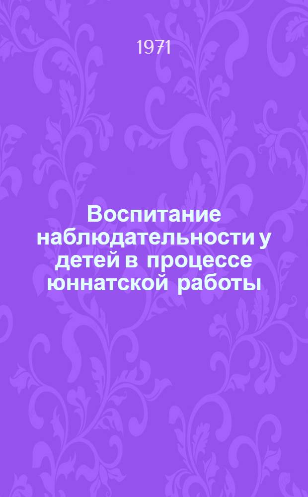 Воспитание наблюдательности у детей в процессе юннатской работы : Метод. рекомендации