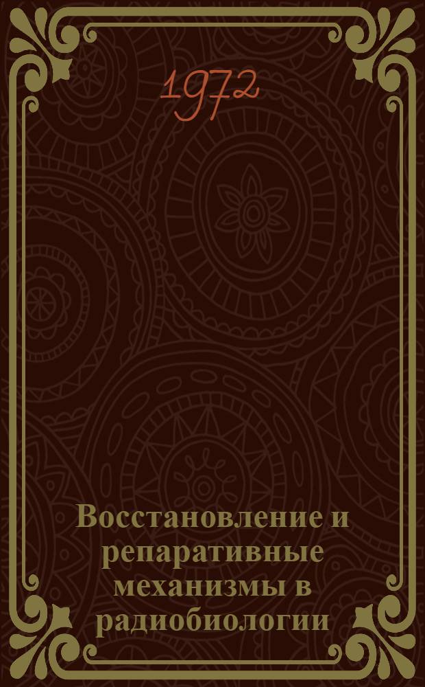 Восстановление и репаративные механизмы в радиобиологии : Труды симпозиума Брукхейвен. нац. лаб