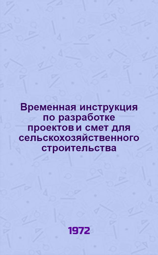 Временная инструкция по разработке проектов и смет для сельскохозяйственного строительства : ВСН 113-72 : Утв. 29/XII 1972 г