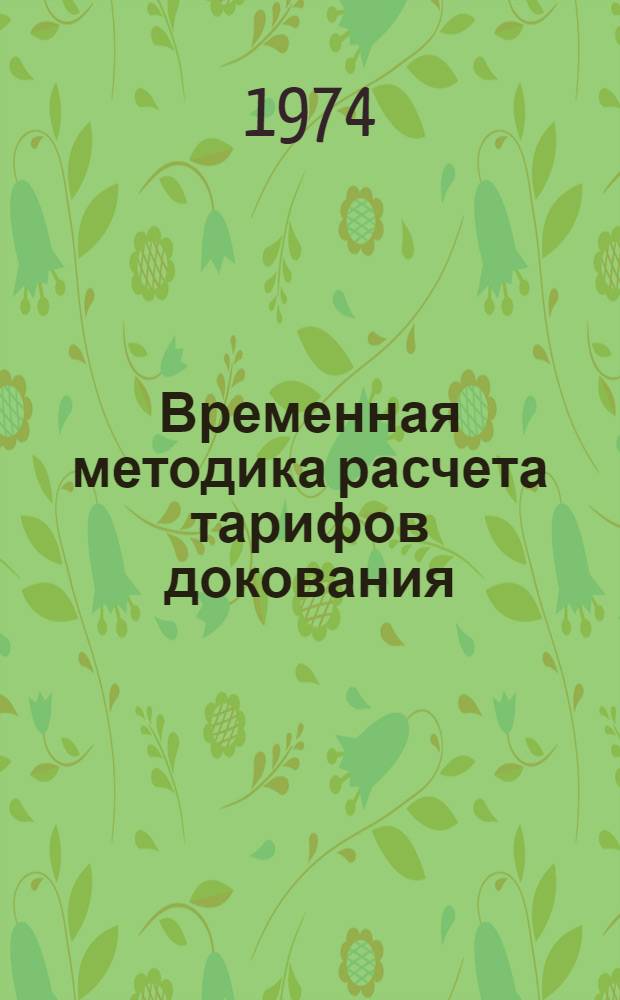 Временная методика расчета тарифов докования : Утв. 8/VIII 1973 г. : Вводится в действие с 1 янв. 1975 г