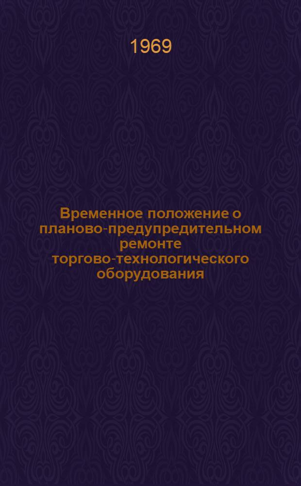 Временное положение о планово-предупредительном ремонте торгово-технологического оборудования : Утв. 10/X 1968