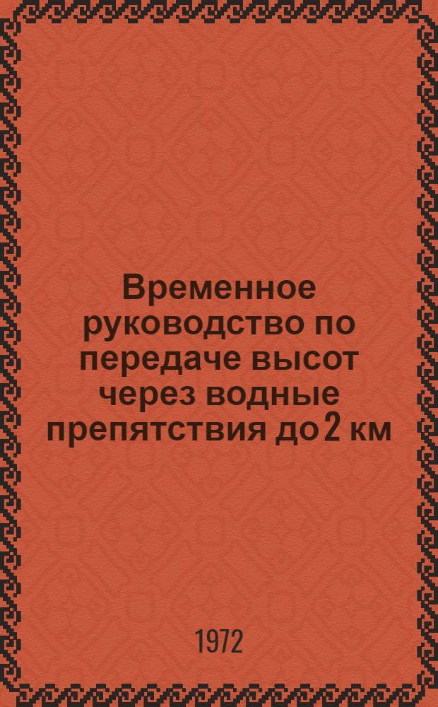 Временное руководство по передаче высот через водные препятствия до 2 км : Утв. 27 дек. 1971 г