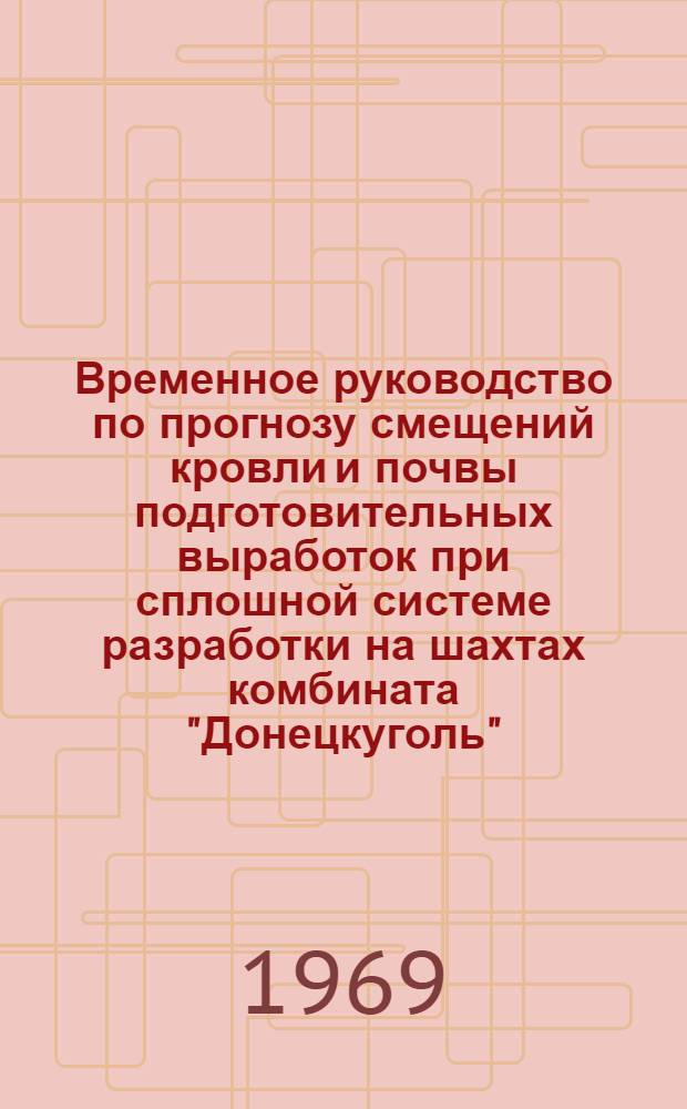 Временное руководство по прогнозу смещений кровли и почвы подготовительных выработок при сплошной системе разработки на шахтах комбината "Донецкуголь"