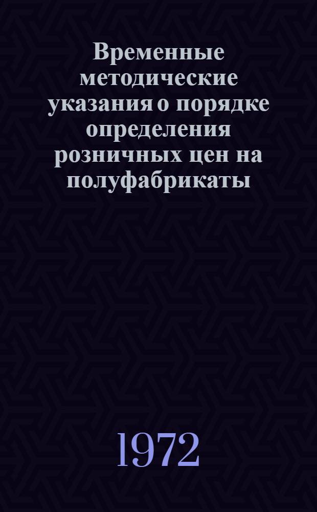 Временные методические указания о порядке определения розничных цен на полуфабрикаты, кулинарные, кондитерские и хлебобулочные изделия, вырабатываемые государственными предприятиями общественного питания