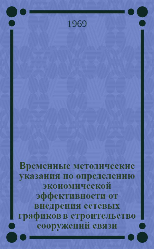 Временные методические указания по определению экономической эффективности от внедрения сетевых графиков в строительство сооружений связи